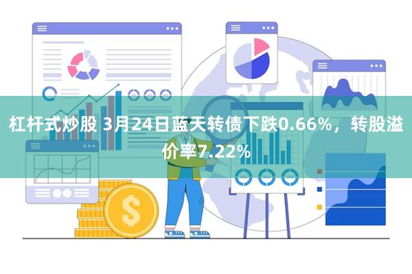 杠杆式炒股 3月24日蓝天转债下跌0.66%，转股溢价率7.22%