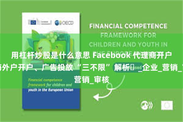 用杠杆炒股是什么意思 Facebook 代理商开户、海外户开户、广告投放 “三不限” 解析​_企业_营销_审核