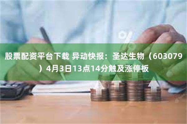 股票配资平台下载 异动快报：圣达生物（603079）4月3日13点14分触及涨停板
