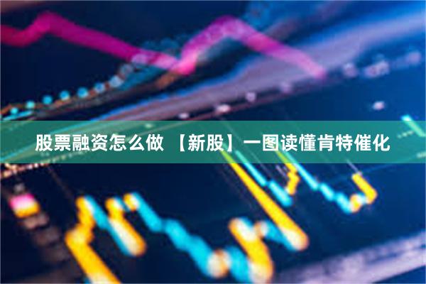 股票融资怎么做 【新股】一图读懂肯特催化