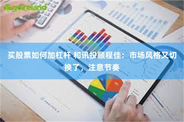 买股票如何加杠杆 和讯投顾程佳：市场风格又切换了，注意节奏