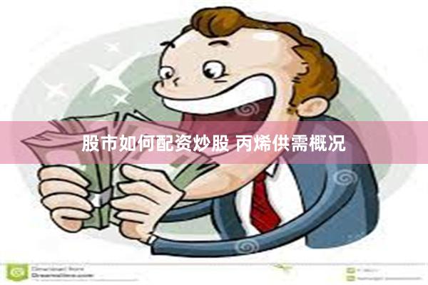 股市如何配资炒股 丙烯供需概况