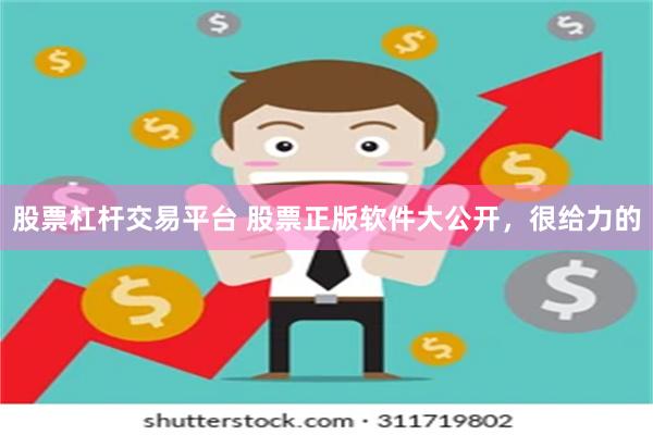 股票杠杆交易平台 股票正版软件大公开，很给力的